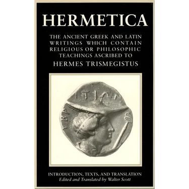 Hermetica Volume 1 Introduction, Texts, and Translation: The Ancient Greek and Latin Writings Which Contain Religious or Philosophic Teachings Ascribe