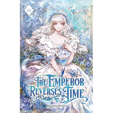 The Emperor Reverses Time: Volume III (Light Novel)