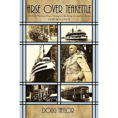 Arse Over Teakettle: An Irreverent Story of Coming of Age During the 1940s in Toronto