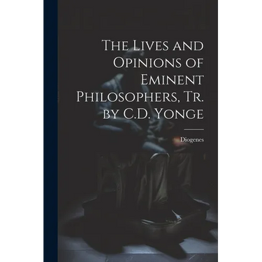 The Lives and Opinions of Eminent Philosophers, Tr. by C.D. Yonge