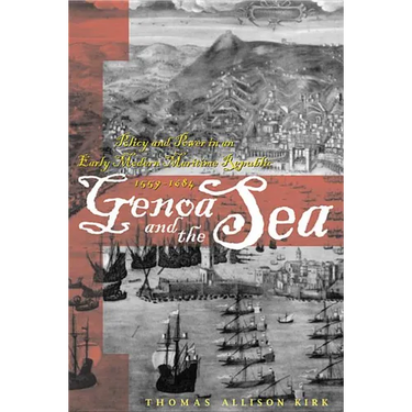 Genoa and the Sea: Policy and Power in an Early Modern Maritime Republic, 1559-1684