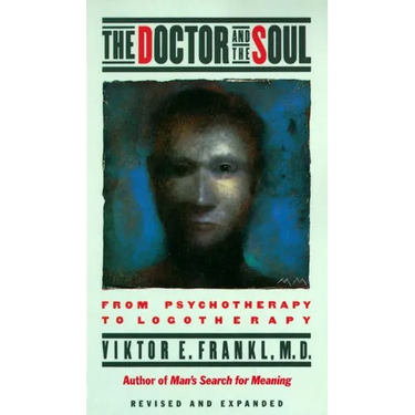 The Doctor and the Soul: From Psychotherapy to Logotherapy
