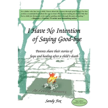 I Have No Intention of Saying Good-Bye: Parents Share Their Stories of Hope and Healing After a Child's Death