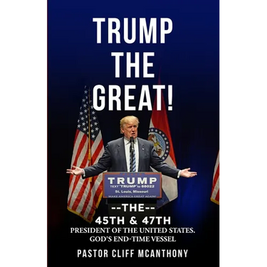 Trump the Great! the 45th & 47th President of the United States. God's End-Time Vesell
