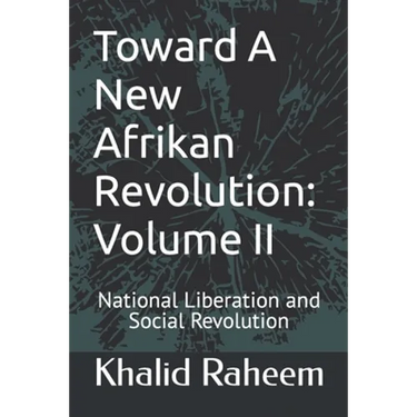 Toward A New Afrikan Revolution: Volume II: National Liberation and Social Revolution