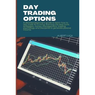 Day Trading Options: A detailed beginners guide to learn how to day trade for a living, learning the best tools, strategies, money manageme