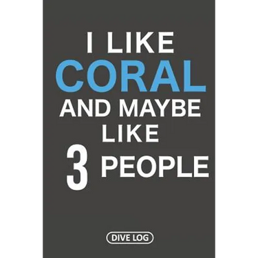 I Like Coral And Maybe Like 3 People: Dive Log for 100 Dives (6 x 9)