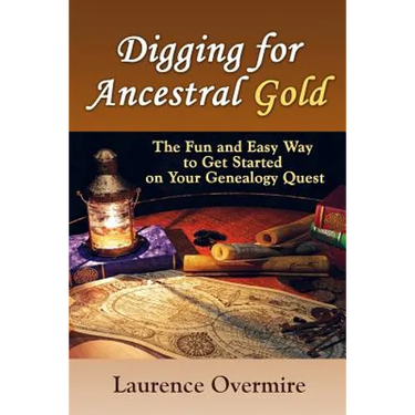Digging for Ancestral Gold: The Fun and Easy Way to Get Started on Your Genealogy Quest
