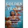 Golden Years: How Americans Invented and Reinvented Old Age
