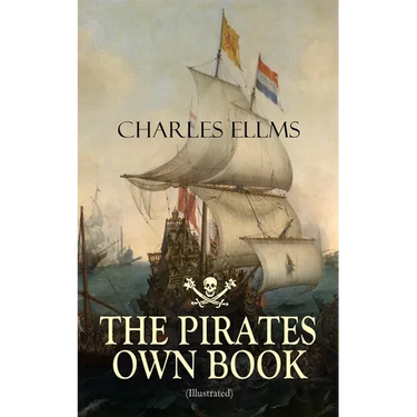 THE PIRATES OWN BOOK (Illustrated): Authentic Narratives of the Most Celebrated Sea Robbers