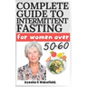 Complete Guide to Intermittent Fasting for Women Over 50-60: Intermittent Fasting Heal Your Body for Weight Loss, Health, and Anti-Aging