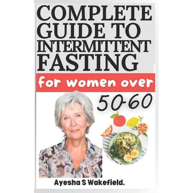 Complete Guide to Intermittent Fasting for Women Over 50-60: Intermittent Fasting Heal Your Body for Weight Loss, Health, and Anti-Aging