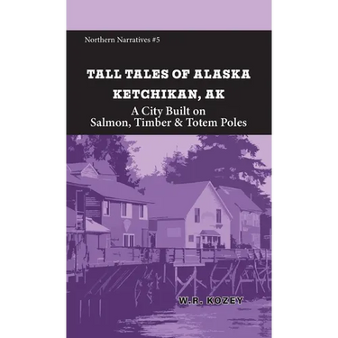 Tall Tales of Alaska Ketchikan AK: A City Built on Salmon, Timber & Totem Poles