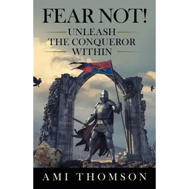 Fear Not!: Unleash the Conqueror Within