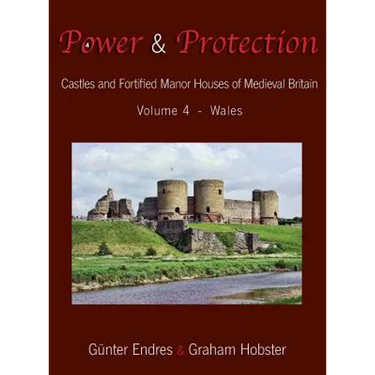 Power and Protection: Castles and Fortified Manor Houses of Medieval Britain - Volume 4 - Wales