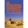 An Intellectual Biography of Africa: A Philosophical Anatomy of Advancing Africa the Diopian Way