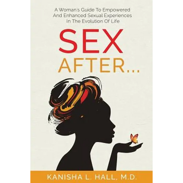 Sex After...: A Woman's Guide to Empowered and Enhanced Sexual Experiences in the Evolution of Life