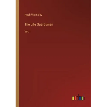 The Life Guardsman: Vol. I