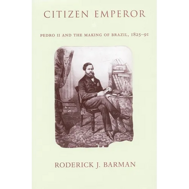 Citizen Emperor: Pedro II and the Making of Brazil, 1825-1891