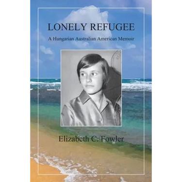 Lonely Refugee: A Hungarian Australian American Memoir