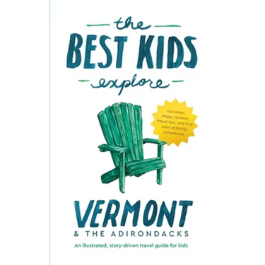 The Best Kids Explore Vermont & The Adirondacks: An illustrated, story-driven travel guide for kids