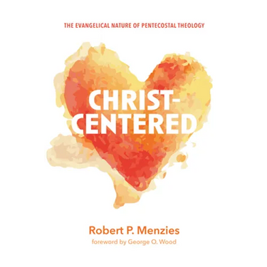 Christ-Centered: The Evangelical Nature of Pentecostal Theology