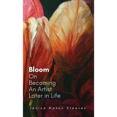 Bloom: On Becoming An Artist Later in Life