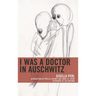 I Was a Doctor in Auschwitz