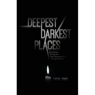 Deepest Darkest Places: Short Stories; The Day the Moon Kissed the Sun: Thoughts Poems