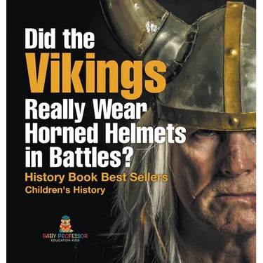 Did the Vikings Really Wear Horned Helmets in Battles? History Book Best Sellers Children's History