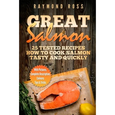 Great Salmon: 25 tested recipes how to cook salmon tasty and quickly