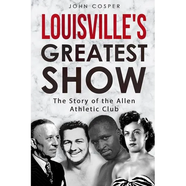 Louisville's Greatest Show: The Story of the Allen Athletic Club