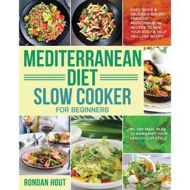 Mediterranean Diet Slow Cooker for Beginners: Easy, Quick & Delicious Budget Friendly Mediterranean Recipes to Heal Your Body & Help You Lose Weight (
