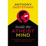 Inside the Atheist Mind: Unmasking the Religion of Those Who Say There Is No God