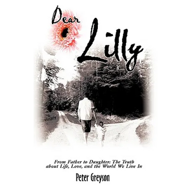 Dear Lilly: From Father to Daughter: The Truth about Life, Love, and the World We Live in