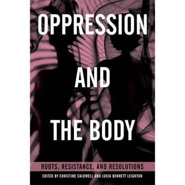 Oppression and the Body: Roots, Resistance, and Resolutions