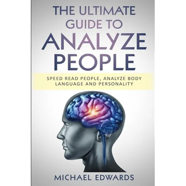 The Ultimate Guide to Analyze People: Speed read people, Analyze Body Language and Personality
