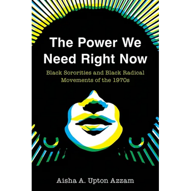 The Power We Need Right Now: Black Sororities and Black Radical Movements of the 1970s