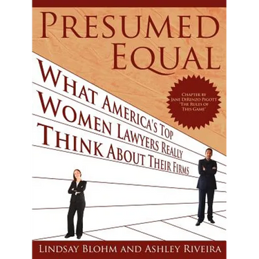 Presumed Equal: What America's Top Women Lawyers Really Think about Their Firms