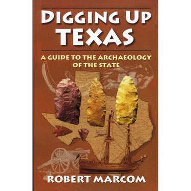 Digging Up Texas: A Guide to the Archeology of the State