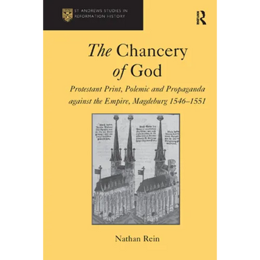 The Chancery of God: Protestant Print, Polemic and Propaganda against the Empire, Magdeburg 1546-1551