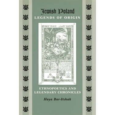 Jewish Poland-Legends of Origin: Ethnopoetics and Legendary Chronicles