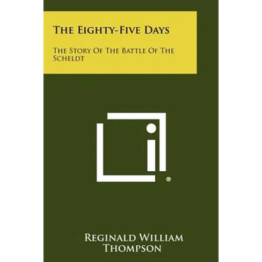 The Eighty-Five Days: The Story Of The Battle Of The Scheldt