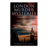 London Murder Mysteries - Ultimate Collection: The Cask, The Ponson Case & The Pit-Prop Syndicate