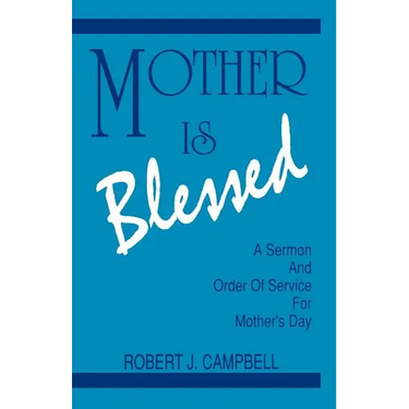 Mother Is Blessed: A Sermon and Order of Service for Mother's Day
