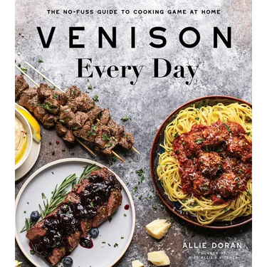 Venison Every Day: The No-Fuss Guide to Cooking Game at Home
