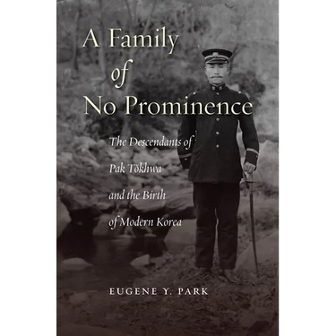 A Family of No Prominence: The Descendants of Pak Tŏkhwa and the Birth of Modern Korea