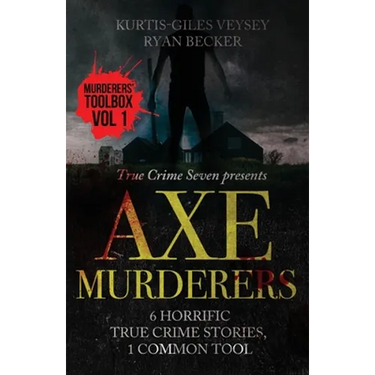 Axe Murderers: 6 Horrific True Crime Stories, 1 Common Tool
