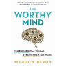 The Worthy Mind: Transform Your Mindset. Strengthen Self-Worth.