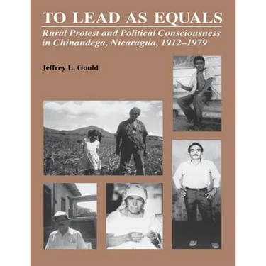 To Lead As Equals: Rural Protest and Political Consciousness in Chinandega, Nicaragua, 1912-1979